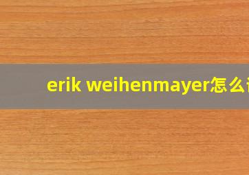 erik weihenmayer怎么读